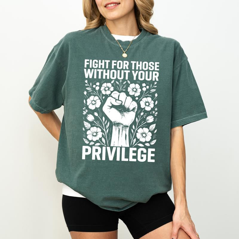 Chiccotton Activist Comfort Colors Shirt, Fight for Those without Your Privilege T-Shirt, Civil Rights Tee, Human Rights Women Clothing
